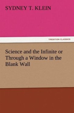 Science and the Infinite or Through a Window in the Blank Wall - Klein, Sydney T.