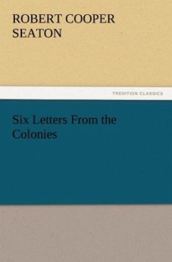 Six Letters From the Colonies - Seaton, Robert C.