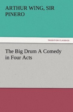 The Big Drum A Comedy in Four Acts - Pinero, Arthur Wing