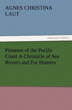 Pioneers of the Pacific Coast A Chronicle of Sea Rovers and Fur Hunters - Laut, Agnes C.