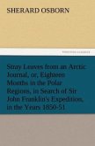 Stray Leaves from an Arctic Journal, or, Eighteen Months in the Polar Regions, in Search of Sir John Franklin's Expedition, in the Years 1850-51