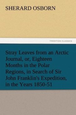Stray Leaves from an Arctic Journal, or, Eighteen Months in the Polar Regions, in Search of Sir John Franklin's Expedition, in the Years 1850-51 - Osborn, Sherard