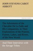 The Adventures of the Chevalier De La Salle and His Companions, in Their Explorations of the Prairies, Forests, Lakes, and Rivers, of the New World, and Their Interviews with the Savage Tribes, Two Hundred Years Ago