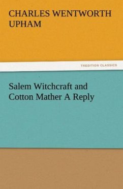 Salem Witchcraft and Cotton Mather A Reply - Upham, Charles Wentworth