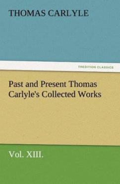 Past and Present Thomas Carlyle's Collected Works, Vol. XIII. - Carlyle, Thomas