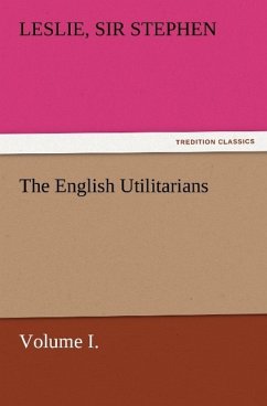 The English Utilitarians, Volume I. - Stephen, Leslie