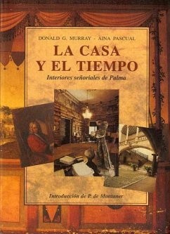 La casa y el tiempo : interiores señoriales de Palma - Murray, Donald Gordon; Pascual Bennasar, Aina . . . [et al.