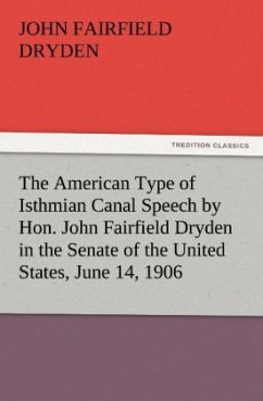 The American Type of Isthmian Canal Speech by Hon. John Fairfield Dryden in the Senate of the United States, June 14, 1906 - Dryden, John Fairfield