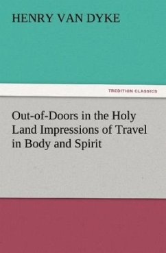 Out-of-Doors in the Holy Land Impressions of Travel in Body and Spirit - Van Dyke, Henry