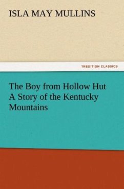 The Boy from Hollow Hut A Story of the Kentucky Mountains - Mullins, Isla May