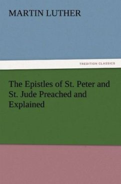 The Epistles of St. Peter and St. Jude Preached and Explained - Luther, Martin