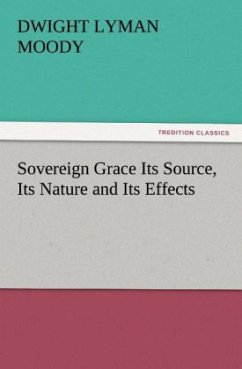 Sovereign Grace Its Source, Its Nature and Its Effects - Moody, Dwight Lyman