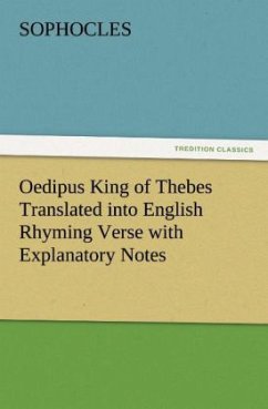 Oedipus King of Thebes Translated into English Rhyming Verse with Explanatory Notes - Sophokles