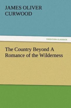 The Country Beyond A Romance of the Wilderness - Curwood, James O.