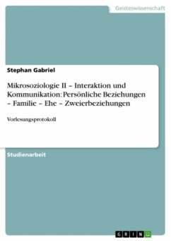Mikrosoziologie II ¿ Interaktion und Kommunikation: Persönliche Beziehungen ¿ Familie ¿ Ehe ¿ Zweierbeziehungen - Gabriel, Stephan