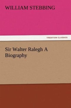 Sir Walter Ralegh A Biography - Stebbing, William