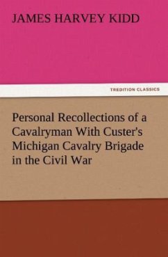 Personal Recollections of a Cavalryman With Custer's Michigan Cavalry Brigade in the Civil War - Kidd, James Harvey