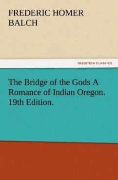 The Bridge of the Gods A Romance of Indian Oregon. 19th Edition. - Balch, Frederic Homer