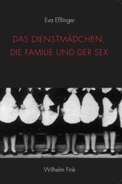 Das Dienstmädchen, die Familie und der Sex - Eßlinger, Eva