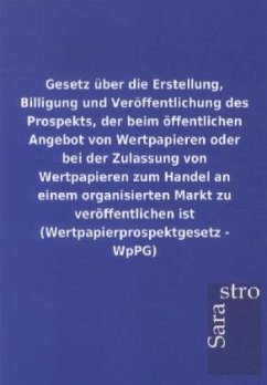 Gesetz über die Erstellung, Billigung und Veröffentlichung des Prospekts, der beim öffentlichen Angebot von Wertpapieren oder bei der Zulassung von Wertpapieren zum Handel an einem organisierten Markt zu veröffentlichen ist (Wertpapierprospektgesetz - WpPG)