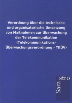 Verordnung über die technische und organisatorische Umsetzung von Maßnahmen zur Überwachung der Telekommunikation (Telekommunikations-Überwachungsverordnung - TKÜV) - Sarastro Gmbh
