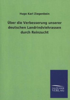 Über die Verbesserung unserer deutschen Landrindviehrassen durch Reinzucht - Ziegenbein, Hugo K.