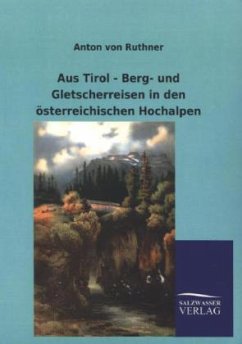 Aus Tirol - Berg- und Gletscherreisen in den österreichischen Hochalpen - Ruthner, Anton von