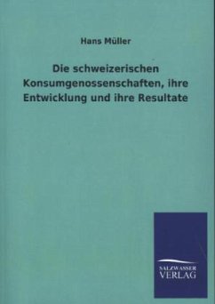 Die schweizerischen Konsumgenossenschaften, ihre Entwicklung und ihre Resultate - Müller, Hans