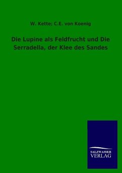 Die Lupine als Feldfrucht und Die Serradella, der Klee des Sandes - Kette, W.;Koenig, C. E. von