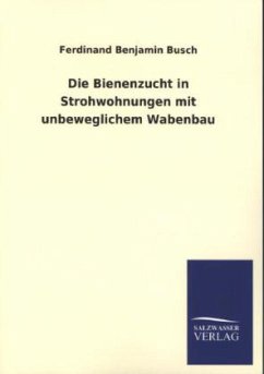 Die Bienenzucht in Strohwohnungen mit unbeweglichem Wabenbau - Busch, Ferdinand B.