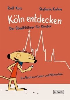 Köln entdecken - Kuhne, Stefanie;Koss, Ralf