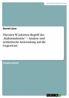 Theodor W. Adornos Begriff der ¿Kulturindustrie¿ ¿ Analyse und zeitkritische Anwendung auf die Gegenwart - Liese, David