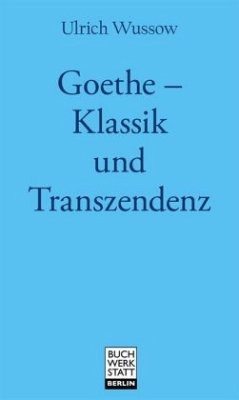 Goethe ¿ Klassik und Transzendenz - Wussow, Ulrich