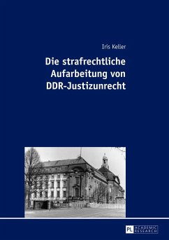 Die strafrechtliche Aufarbeitung von DDR-Justizunrecht - Keller, Iris
