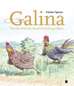 Galina. Wir ein Huhn der Massentierhaltung entkam - Speyer, Günter
