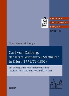 Carl von Dahlberg, der letzte kurmainzer Statthalter in Erfurt (1771/72-1802) - Springer, Klaus-Bernward