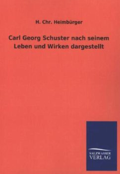 Carl Georg Schuster nach seinem Leben und Wirken dargestellt - Heimbürger, H. Chr.