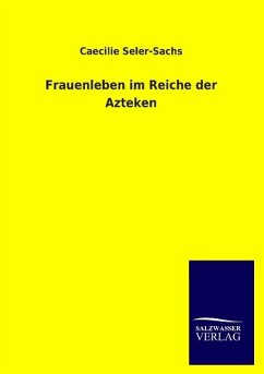 Frauenleben im Reiche der Azteken - Seler-Sachs, Caecilie