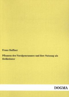 Pflanzen des Voralpenraumes und ihre Nutzung als Heilkräuter - Daffner, Franz
