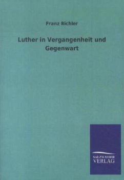 Luther in Vergangenheit und Gegenwart - Bichler, Franz