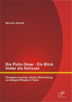 Die Putin-Show - Ein Blick hinter die Kulissen: Strategien positiver (Selbst-)Darstellung am Beispiel Wladimir Putins - Schmidt, Weronika