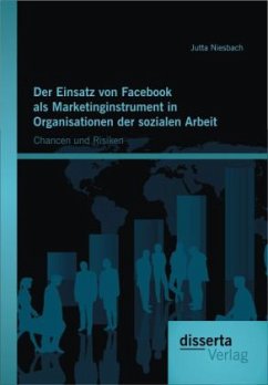 Der Einsatz von Facebook als Marketinginstrument in Organisationen der sozialen Arbeit: Chancen und Risiken - Niesbach, Jutta