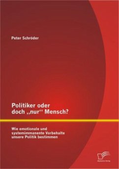 Politiker oder doch ¿nur¿ Mensch? Wie emotionale und systemimmanente Vorbehalte unsere Politik bestimmen - Schröder, Peter