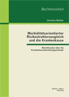 Morbiditätsorientierter Risikostrukturausgleich und die Krankenkasse: Beeinflussbar über die Krankenhausabrechnungsprüfung? - Walther, Christian