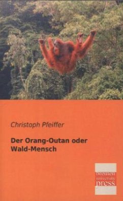 Der Orang-Outan oder Wald-Mensch - Pfeiffer, Christoph