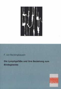 Die Lymphgefäße und ihre Beziehung zum Bindegewebe - Recklinghausen, Friedrich von