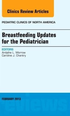 Breastfeeding Updates for the Pediatrician, an Issue of Pediatric Clinics - Morrow, Ardythe L.;Chantry, Caroline J.