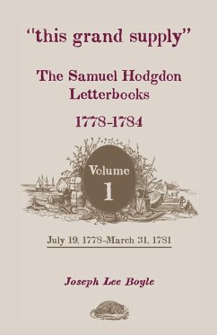 This Grand Supply the Samuel Hodgdon Letterbooks, 1778-1784. Volume 1, July 19, 1778-March 31, 1781 - Hodgdon, Samuel; Boyle, Joseph Lee