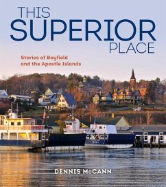 This Superior Place: Stories of Bayfield and the Apostle Islands - McCann, Dennis