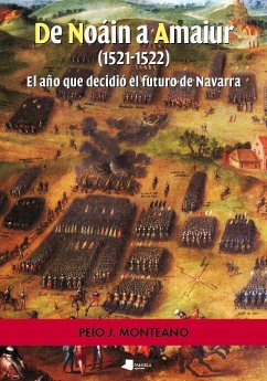 De Noáin a Amaiur, 1521-1522 : el año que decidió el futuro de Navarra - Monteano, Peio J.